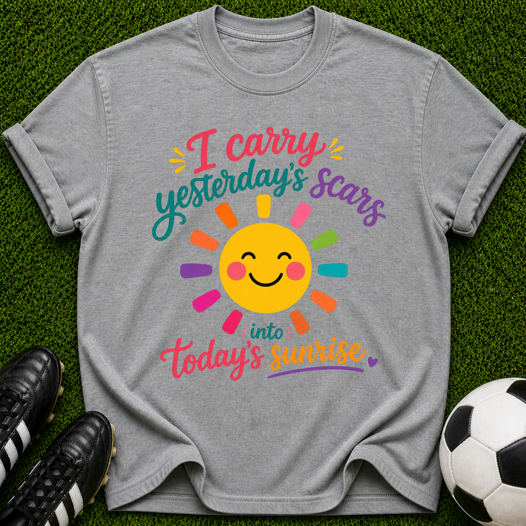 I Carry Yesterday's Scars into Today's Sunrise T-shirt