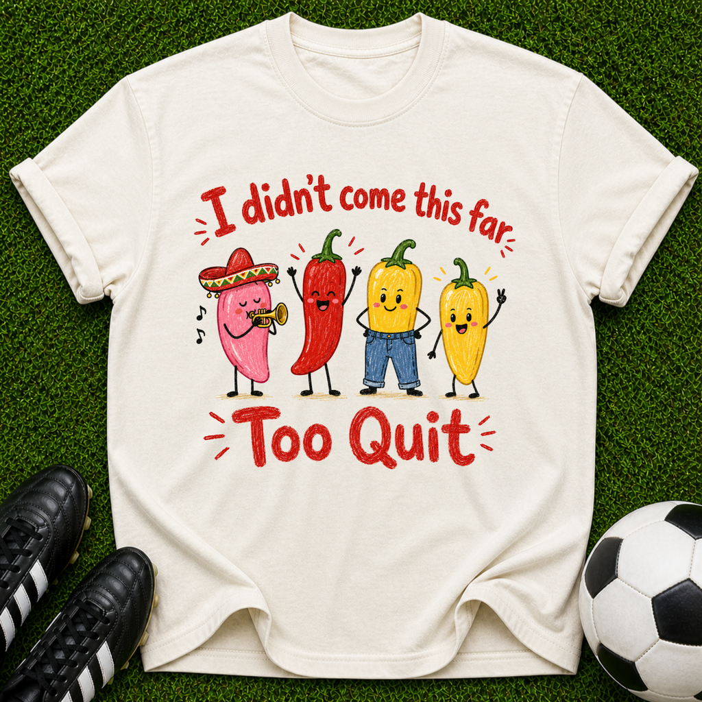 I Didn’t Come This Far Too Quit Chili Peppers T-Shirt