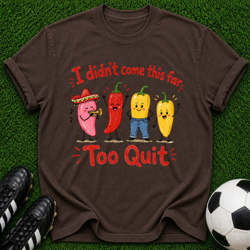 I Didn’t Come This Far Too Quit Chili Peppers T-Shirt