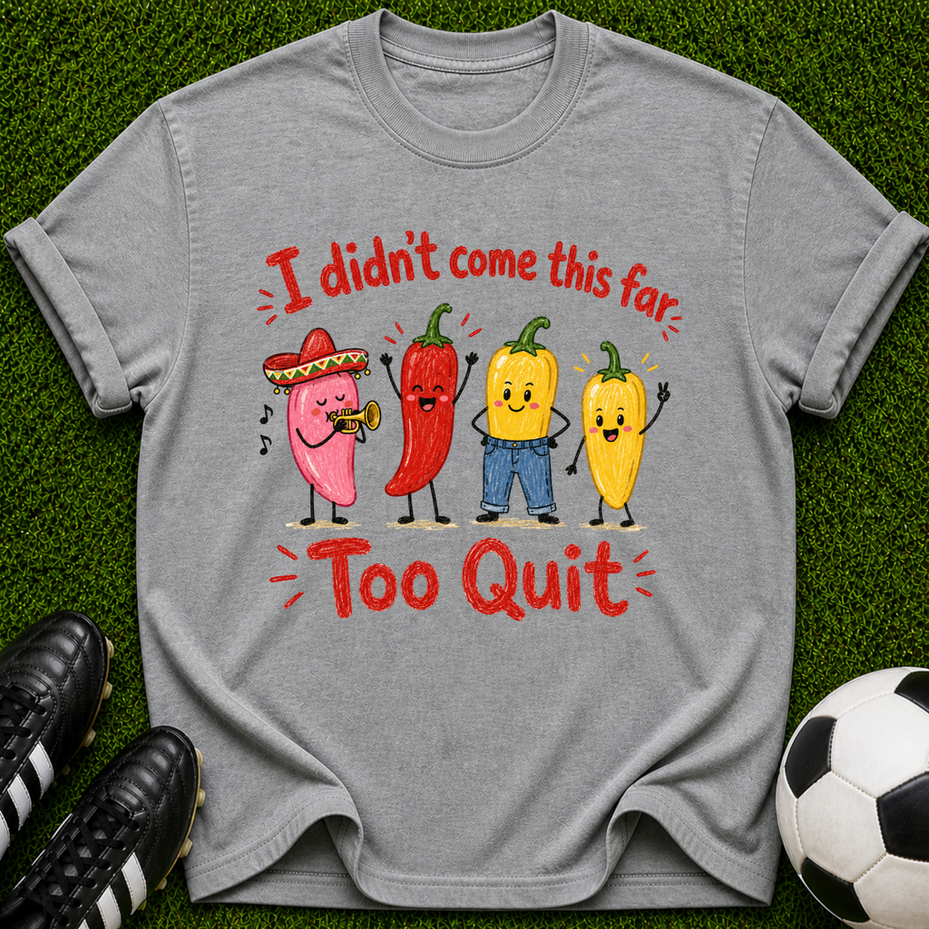 I Didn’t Come This Far Too Quit Chili Peppers T-Shirt