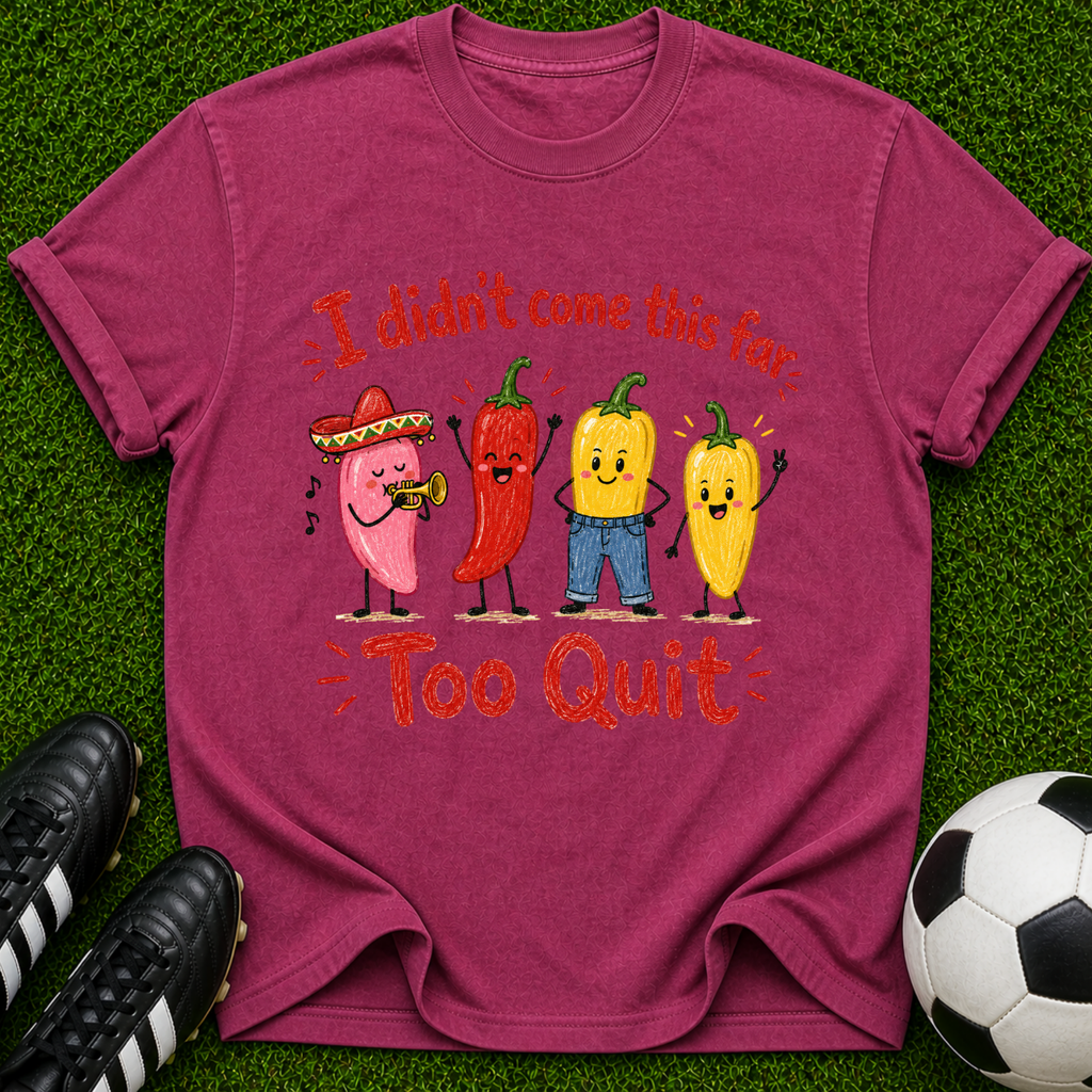 I Didn’t Come This Far Too Quit Chili Peppers T-Shirt
