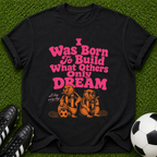 I Was Born To Build What Others Only Dream tee | Motivational Graphic T-Shirt