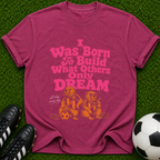 I Was Born To Build What Others Only Dream tee | Motivational Graphic T-Shirt